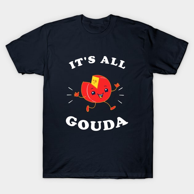 It's All Gouda T-Shirt by dumbshirts